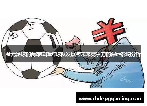 金元足球的两难抉择对球队发展与未来竞争力的深远影响分析